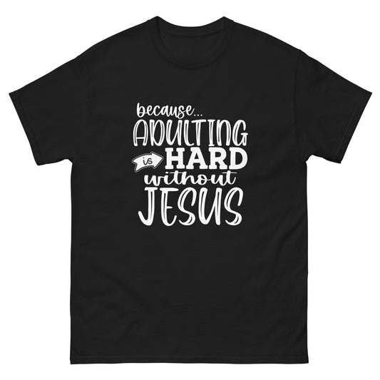 Adulting is hard without Jesus - classic tee