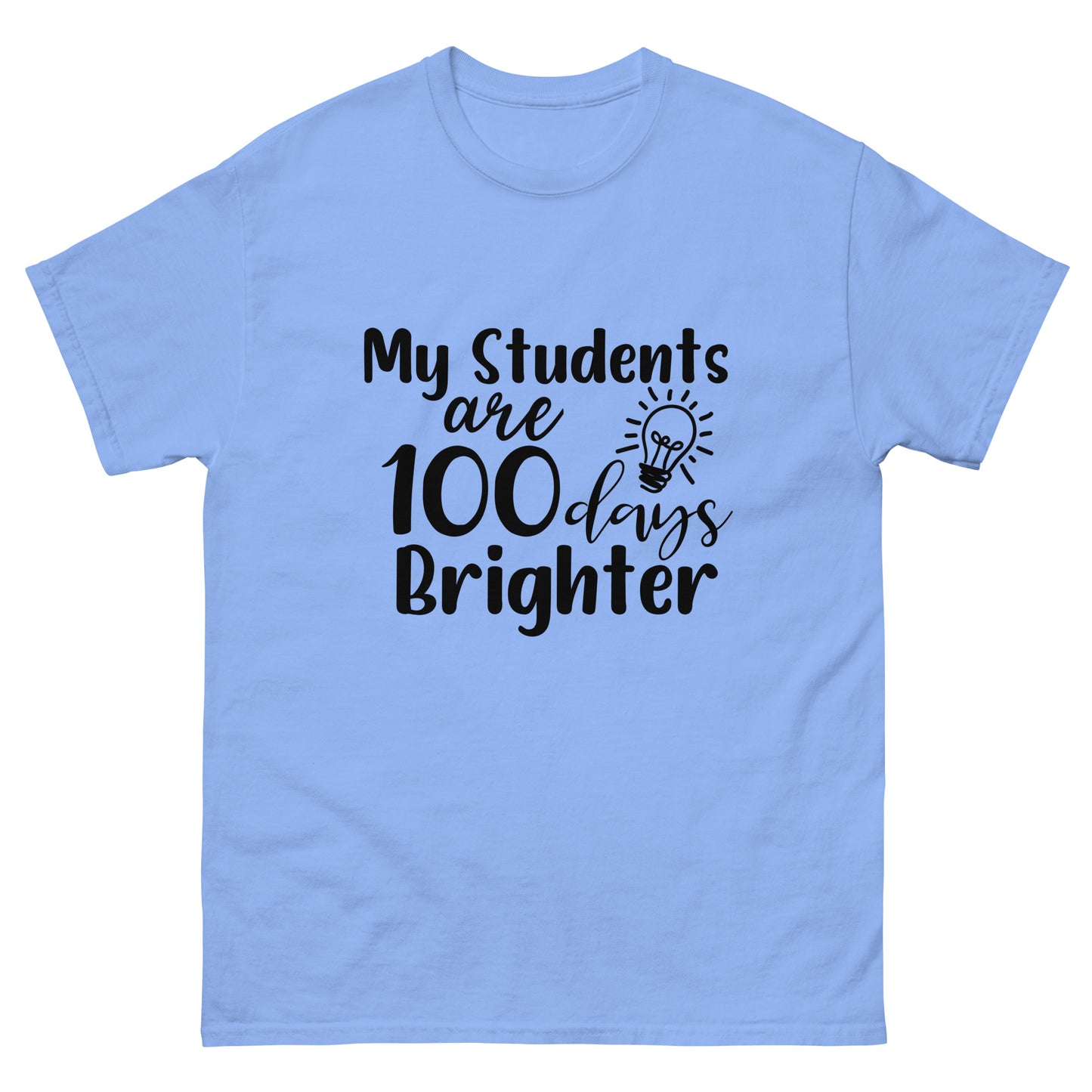 My Student's are 100 days brighter - Teacher - classic tee