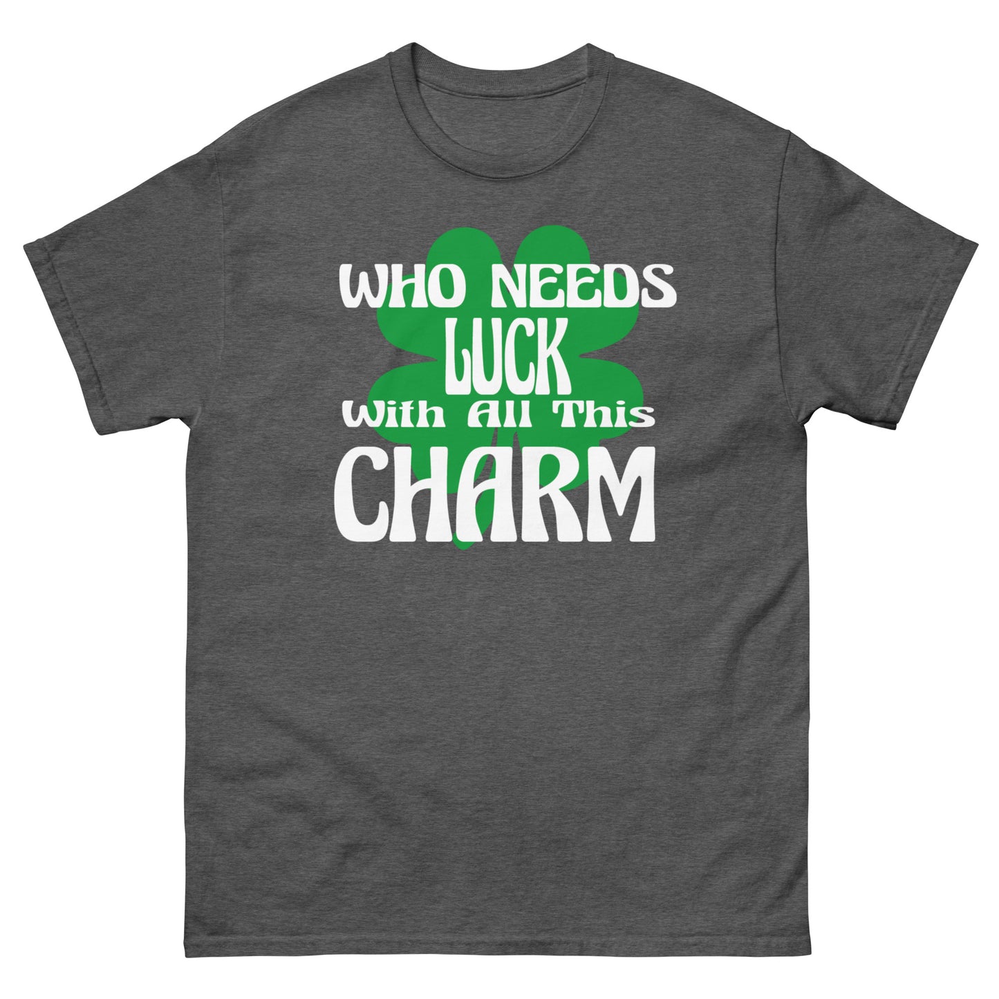 With all this luck who needs charm-St. Patrick's Day T-Shirt