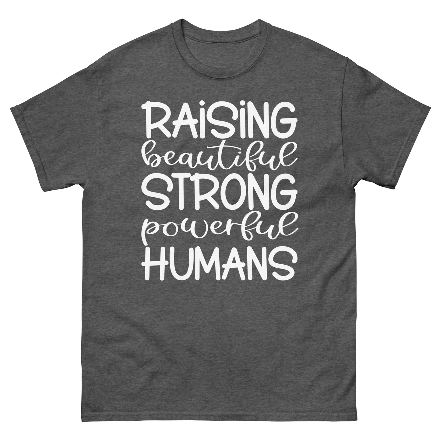 Raising Beautiful Strong Powerful Humans - classic tee
