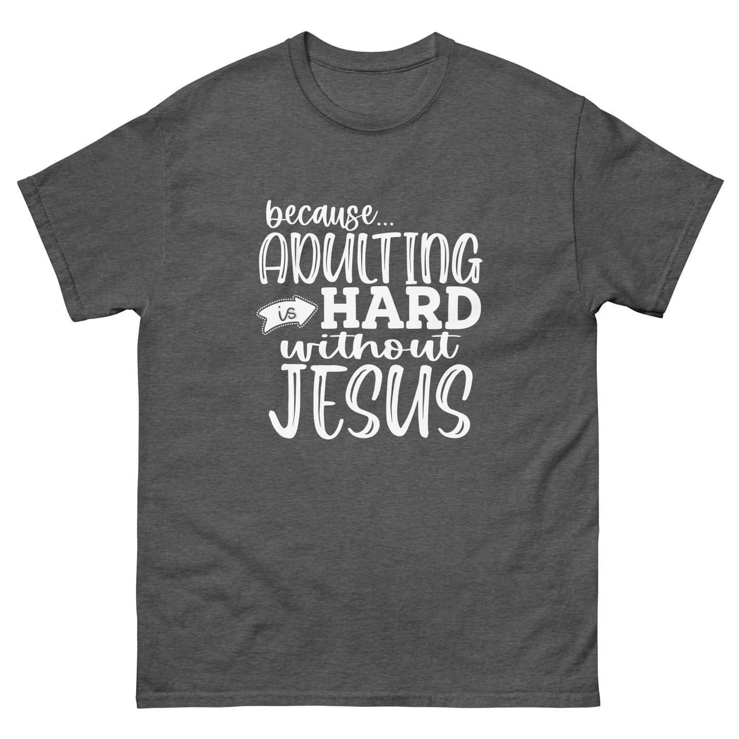 Adulting is hard without Jesus - classic tee