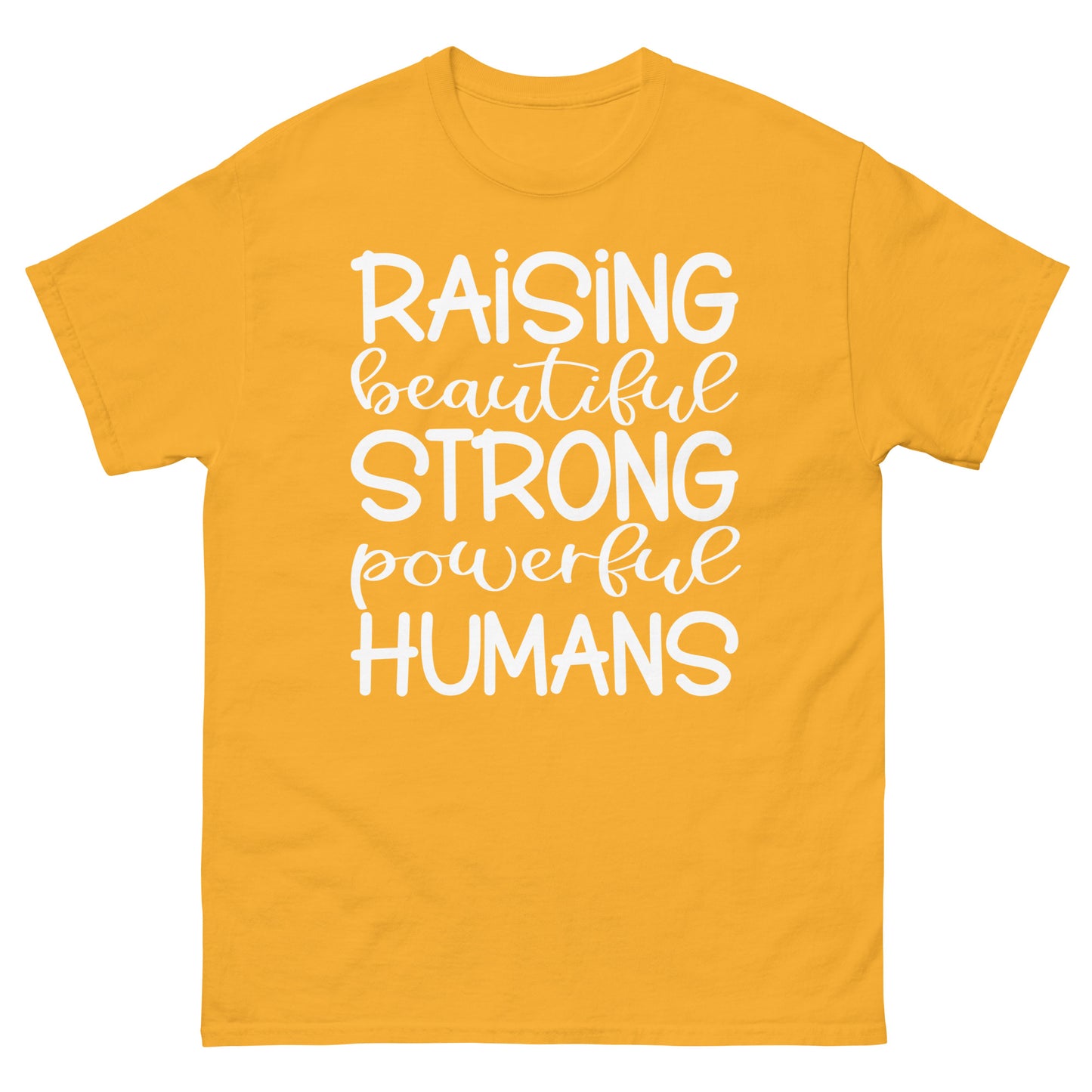 Raising Beautiful Strong Powerful Humans - classic tee