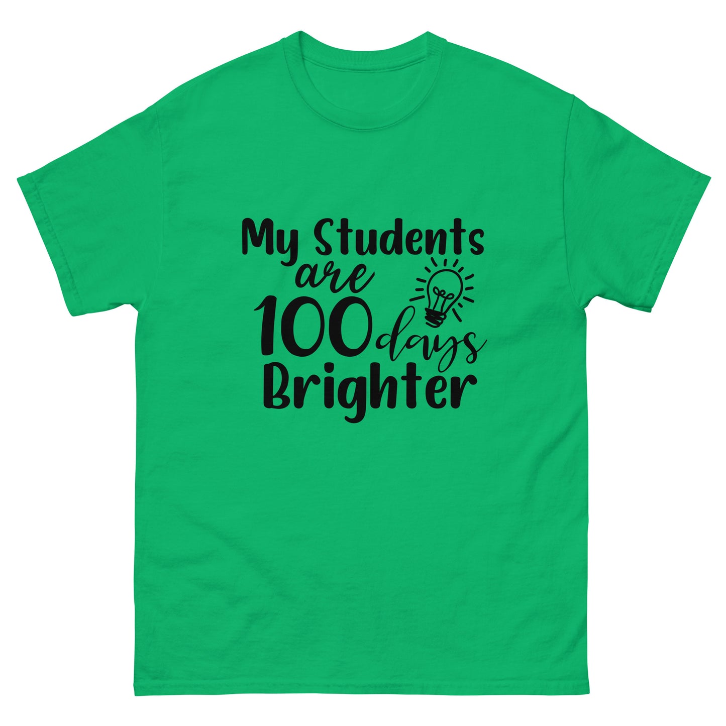 My Student's are 100 days brighter - Teacher - classic tee