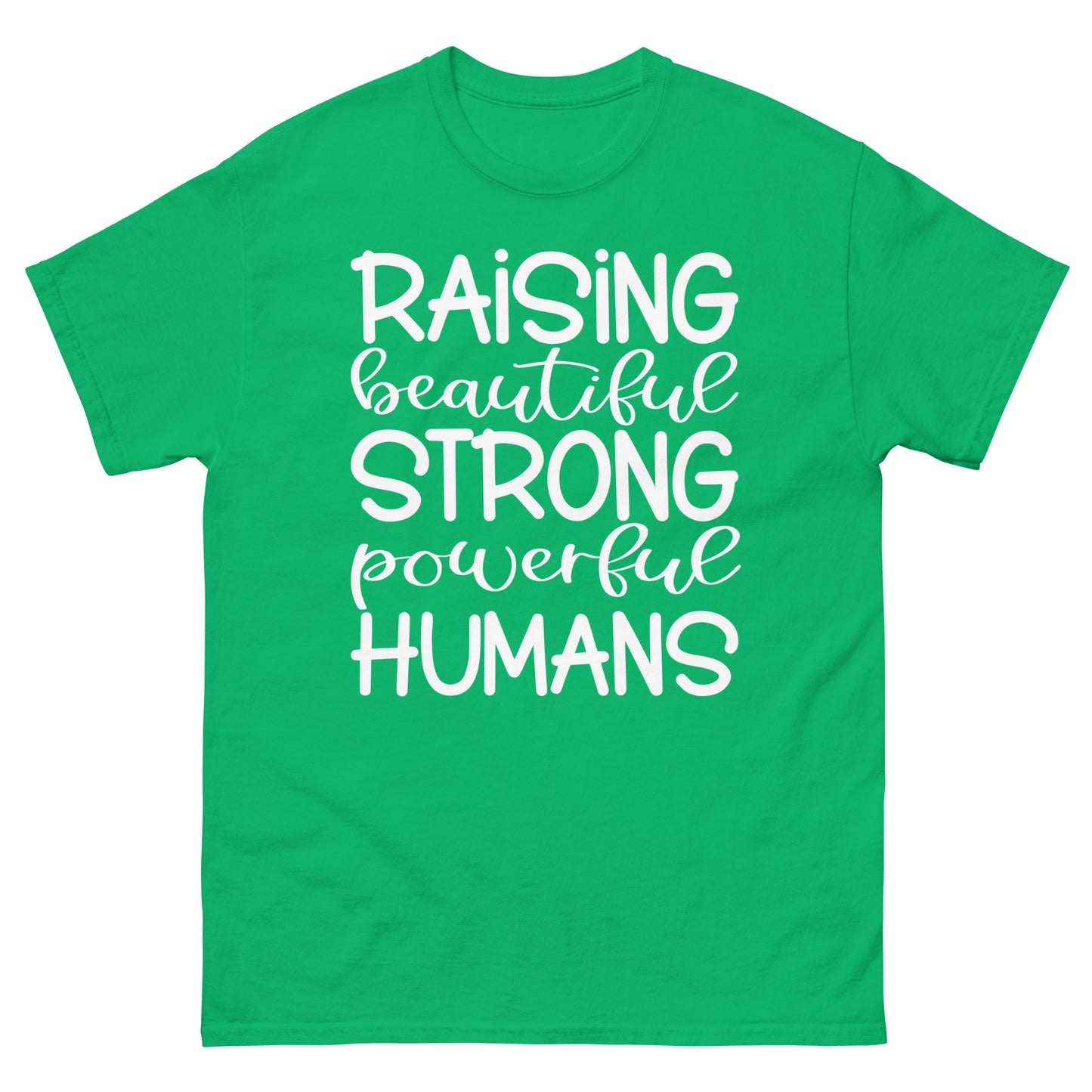 Raising Beautiful Strong Powerful Humans - classic tee