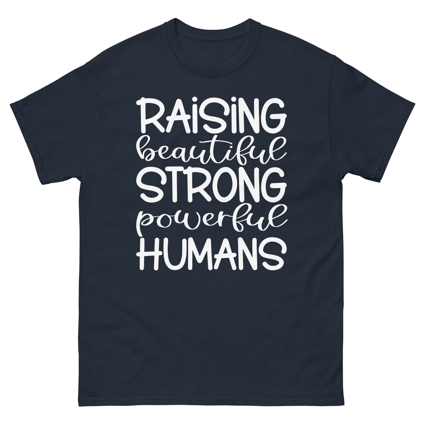 Raising Beautiful Strong Powerful Humans - classic tee