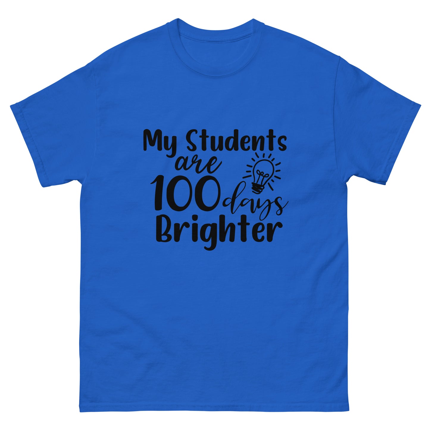 My Student's are 100 days brighter - Teacher - classic tee