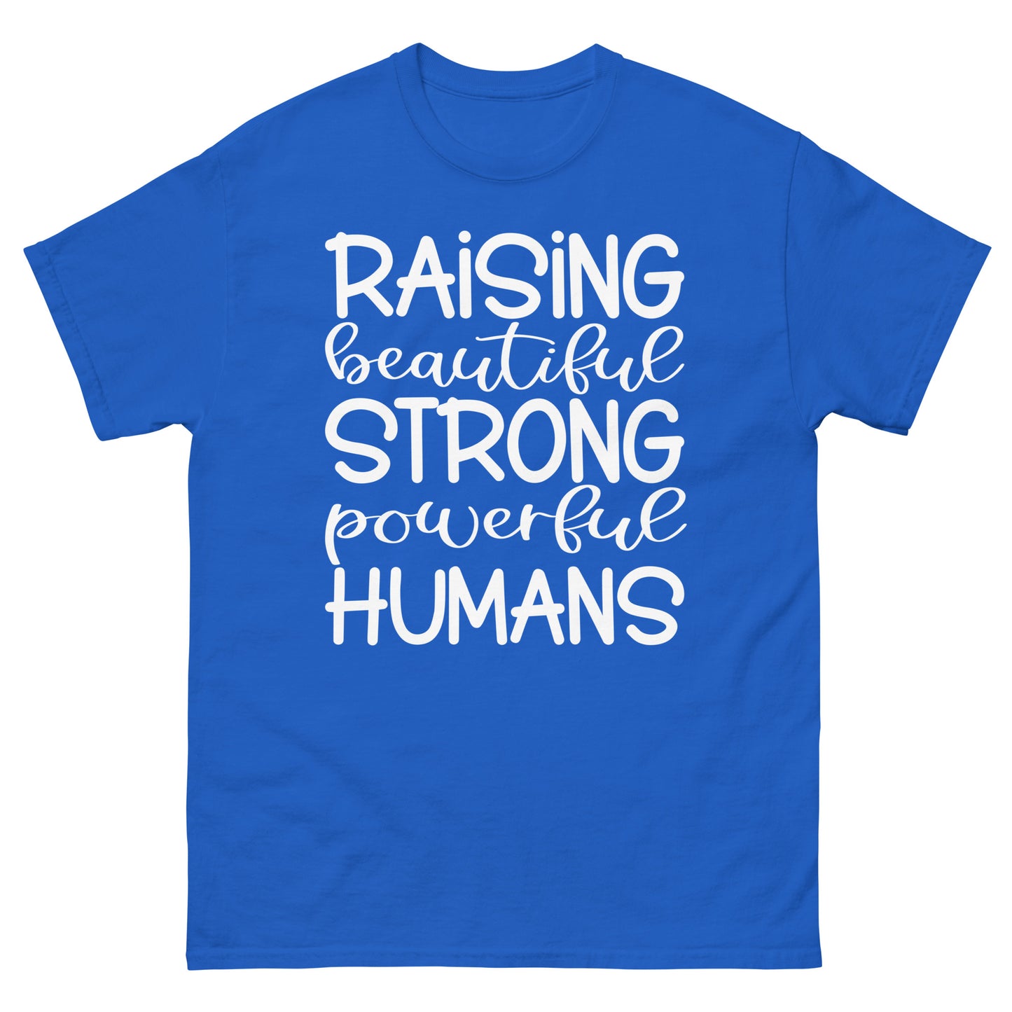Raising Beautiful Strong Powerful Humans - classic tee