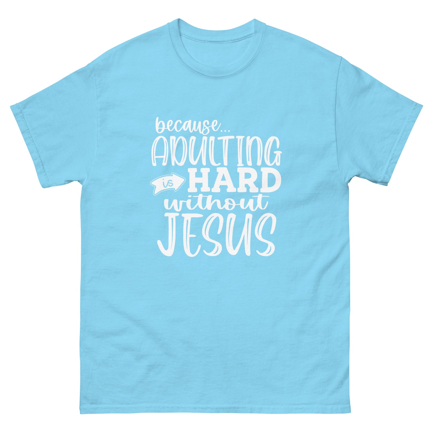 Adulting is hard without Jesus - classic tee