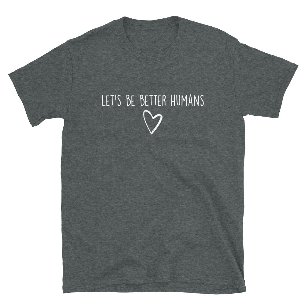 Let's Be Better Humans- Unisex T-Shirt