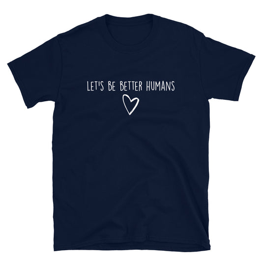 Let's Be Better Humans- Unisex T-Shirt