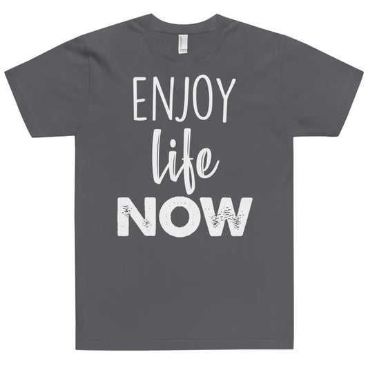 Enjoy Life NOW- Unisex T-Shirt