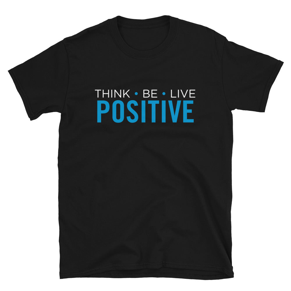Think- Be- Live- Positive - Unisex T-Shirt