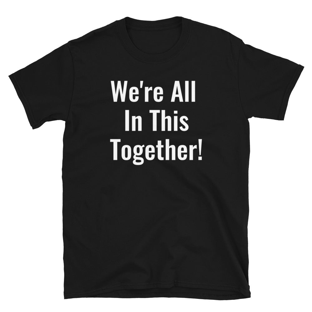 We're All In This Together!- Unisex T-Shirt