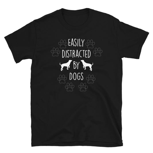 Easily Distracted By Dogs -Unisex T-Shirt