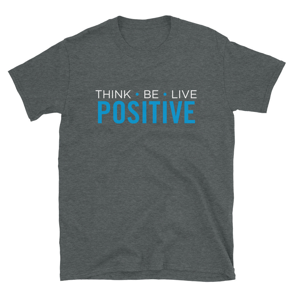 Think- Be- Live- Positive - Unisex T-Shirt