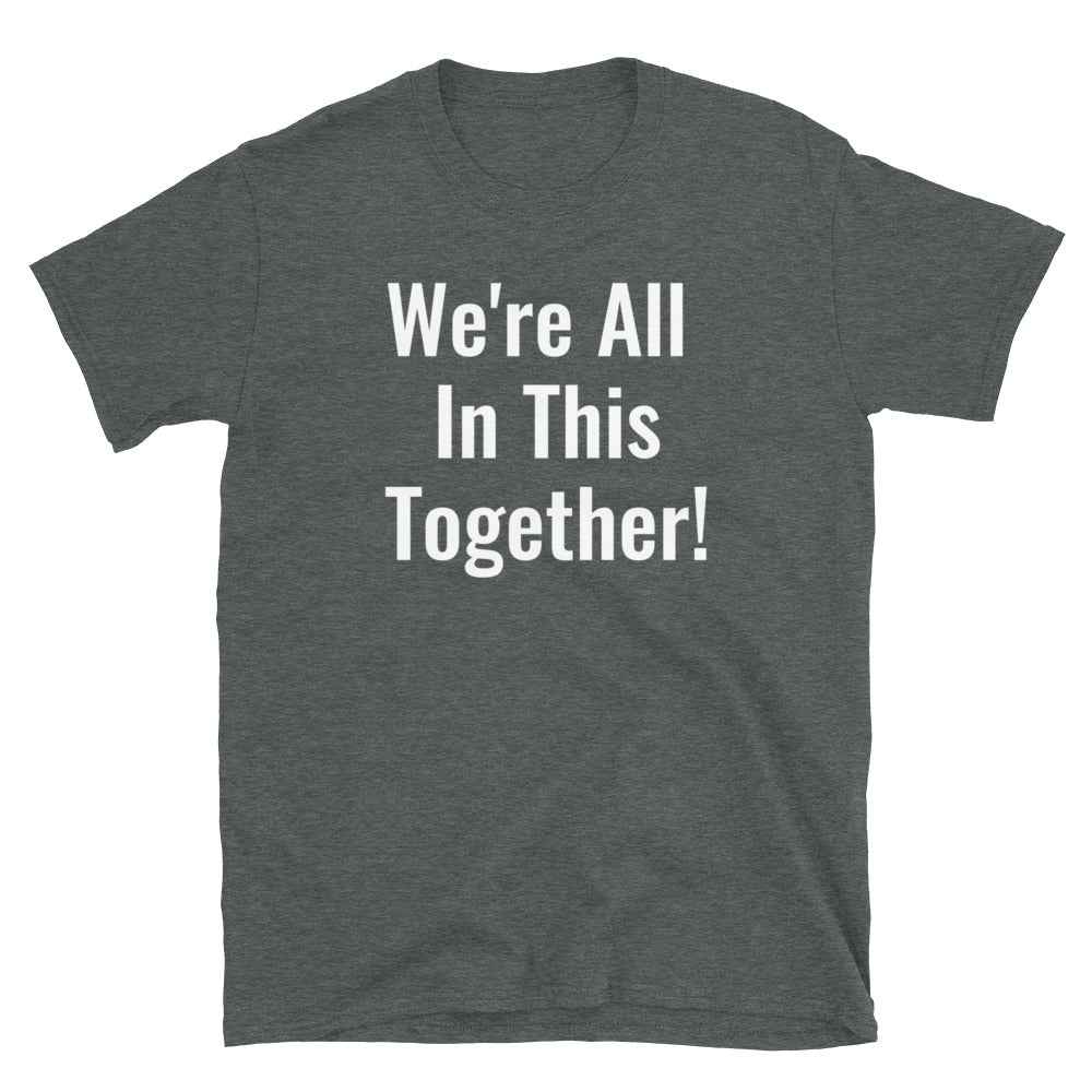 We're All In This Together!- Unisex T-Shirt
