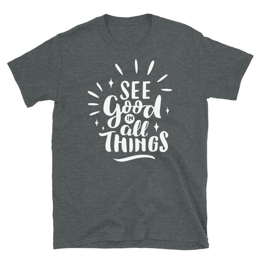 See Good In All Things- Short-Sleeve Unisex T-Shirt