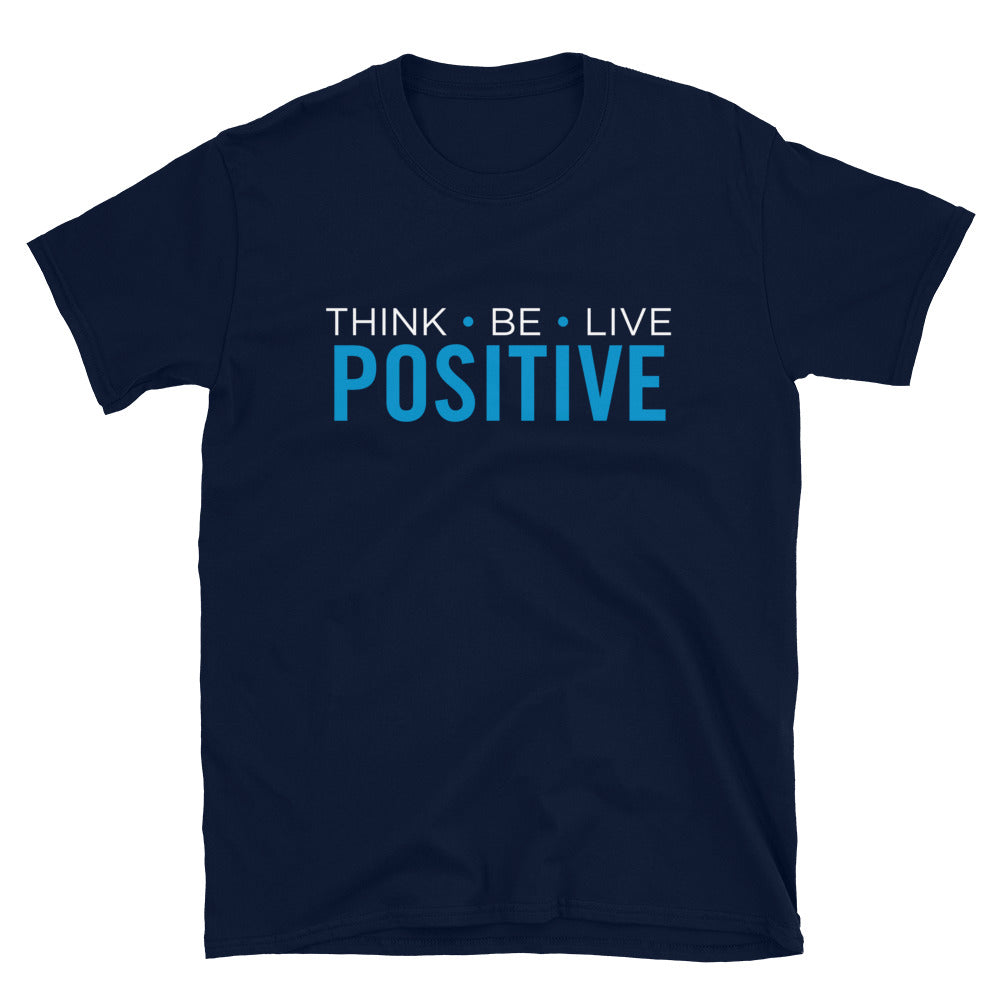 Think- Be- Live- Positive - Unisex T-Shirt