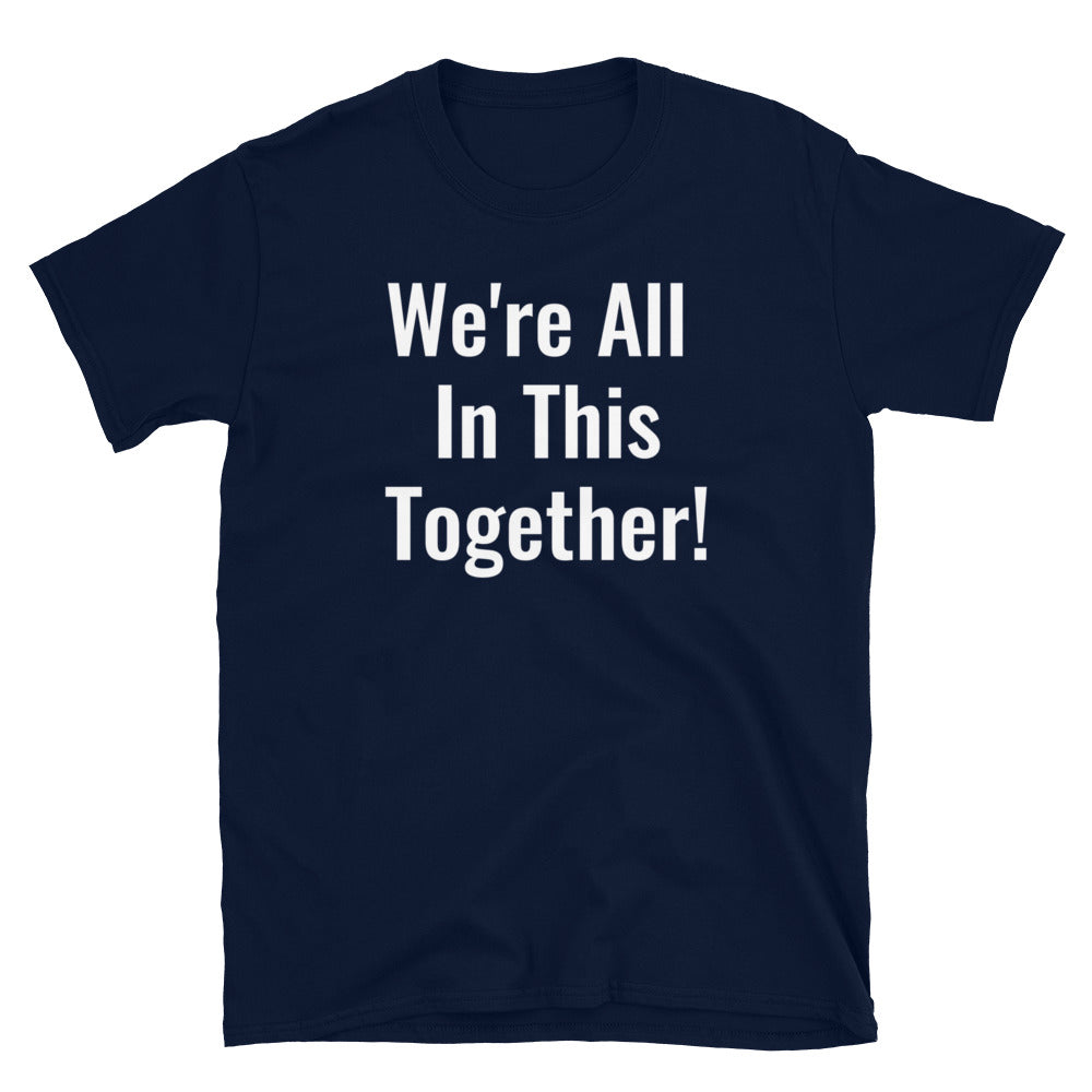 We're All In This Together!- Unisex T-Shirt