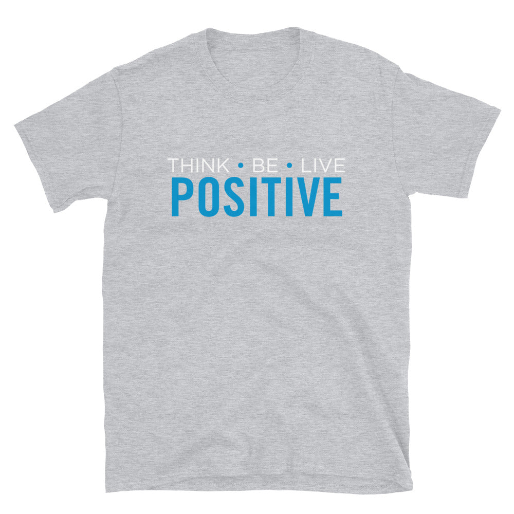 Think- Be- Live- Positive - Unisex T-Shirt