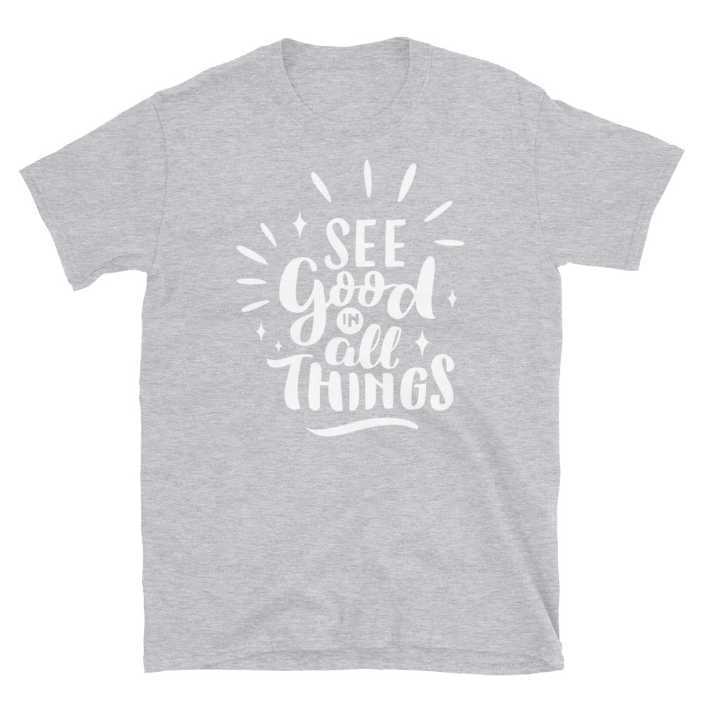 See Good In All Things- Short-Sleeve Unisex T-Shirt