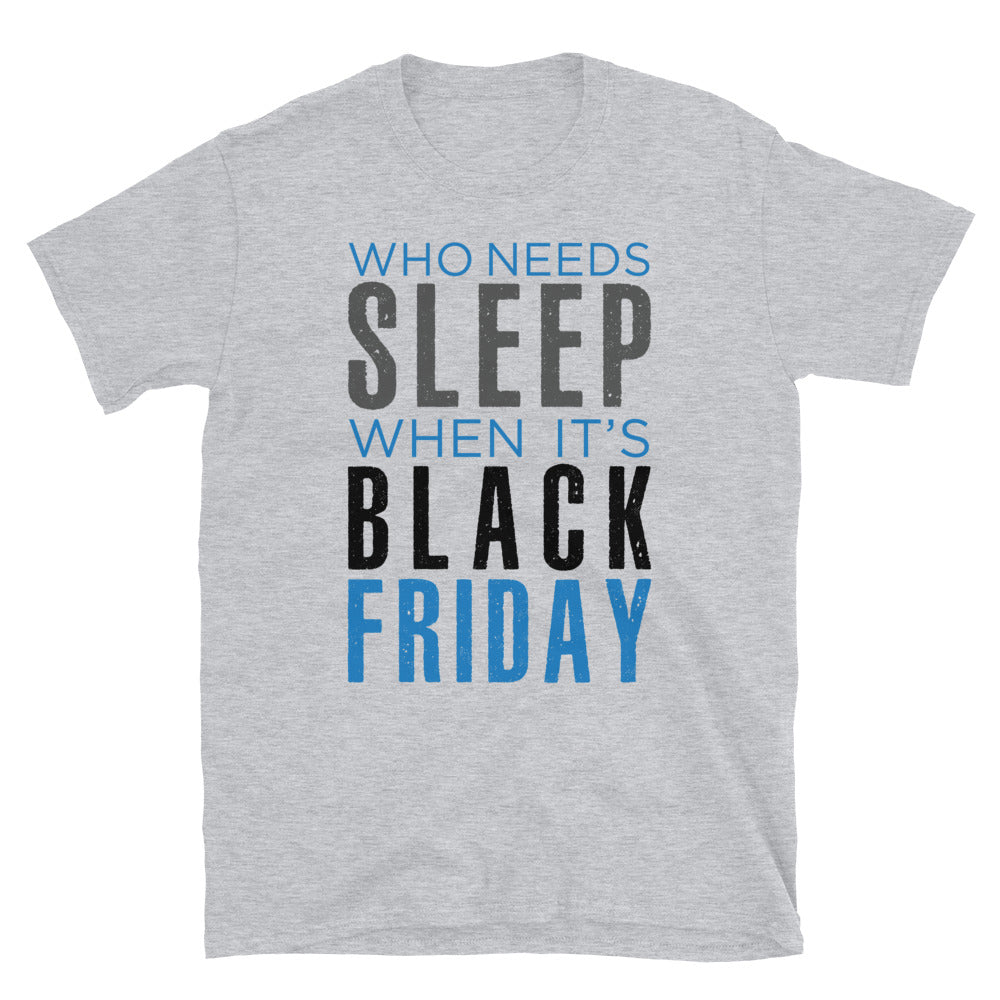 Who Needs Sleep When Its Black Friday - Short-Sleeve Unisex T-Shirt- Gildan 6400