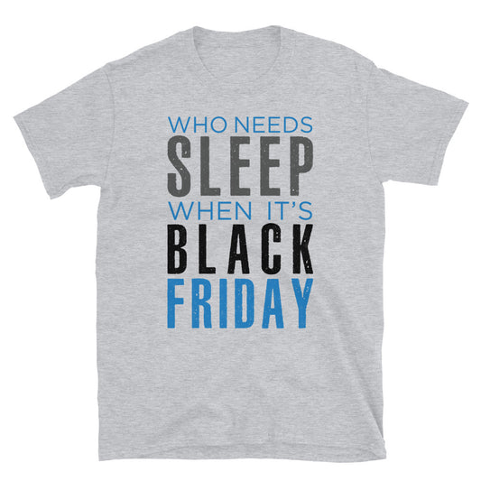 Who Needs Sleep When Its Black Friday - Short-Sleeve Unisex T-Shirt- Gildan 6400