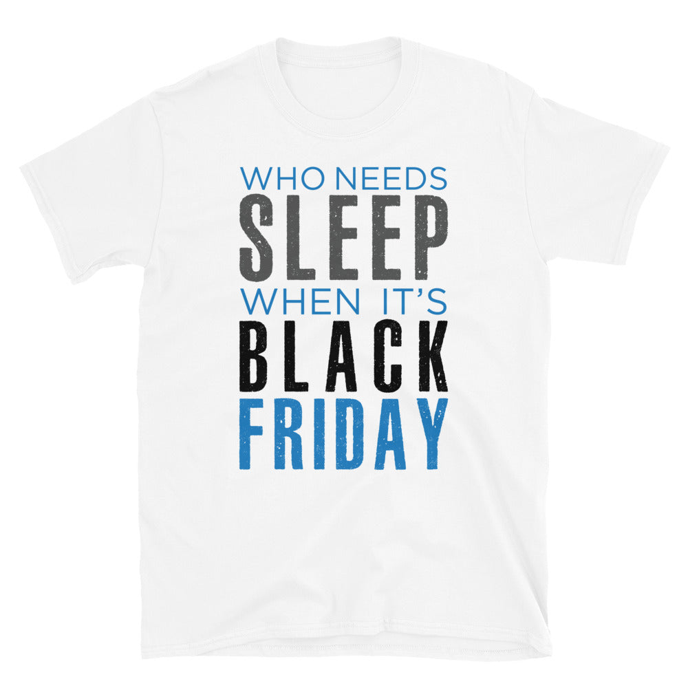 Who Needs Sleep When Its Black Friday - Short-Sleeve Unisex T-Shirt- Gildan 6400