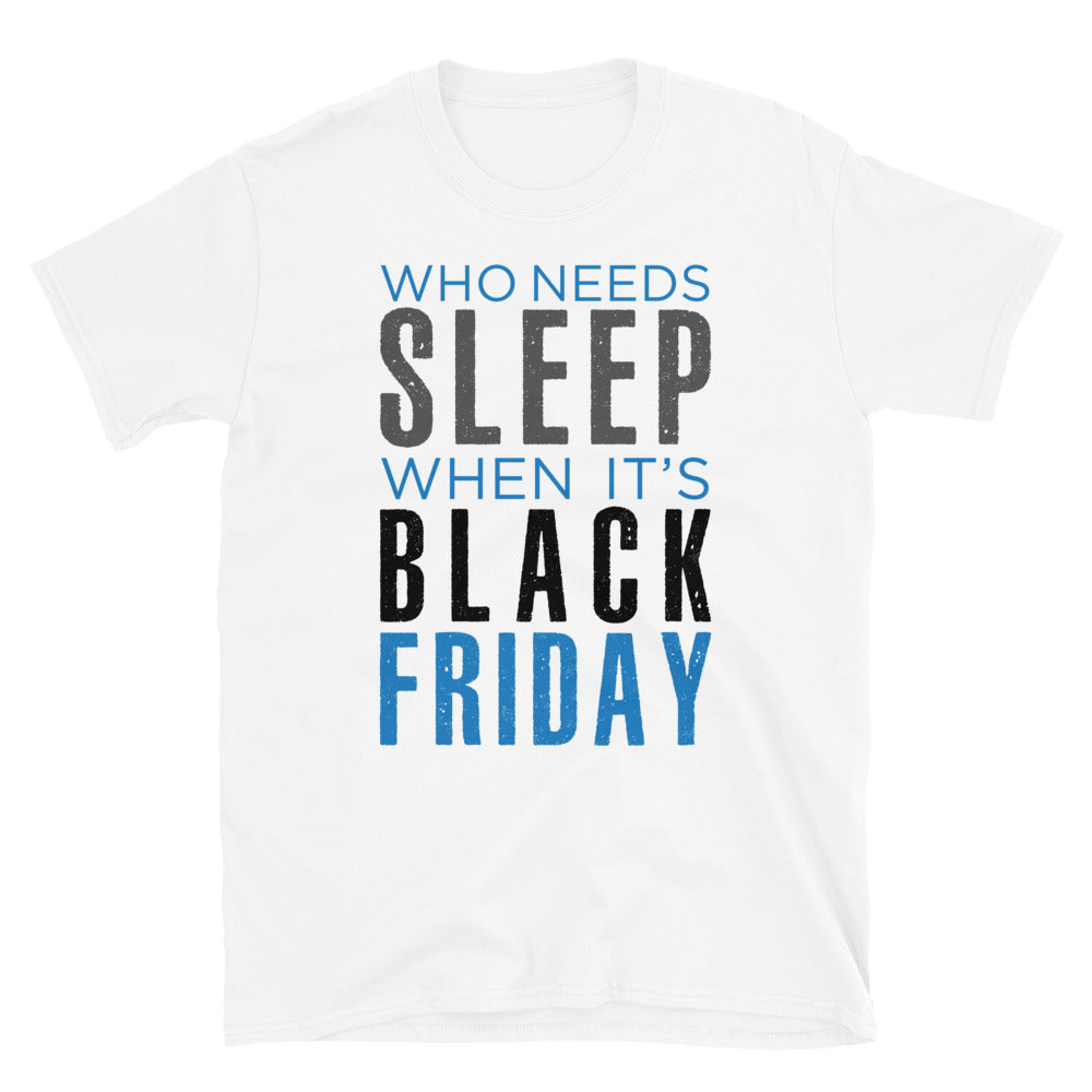 Who Needs Sleep When Its Black Friday - Short-Sleeve Unisex T-Shirt- Gildan 6400