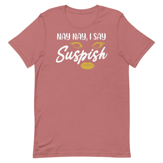 Nay Nay I Say Suspish- Short-Sleeve Unisex T-Shirt