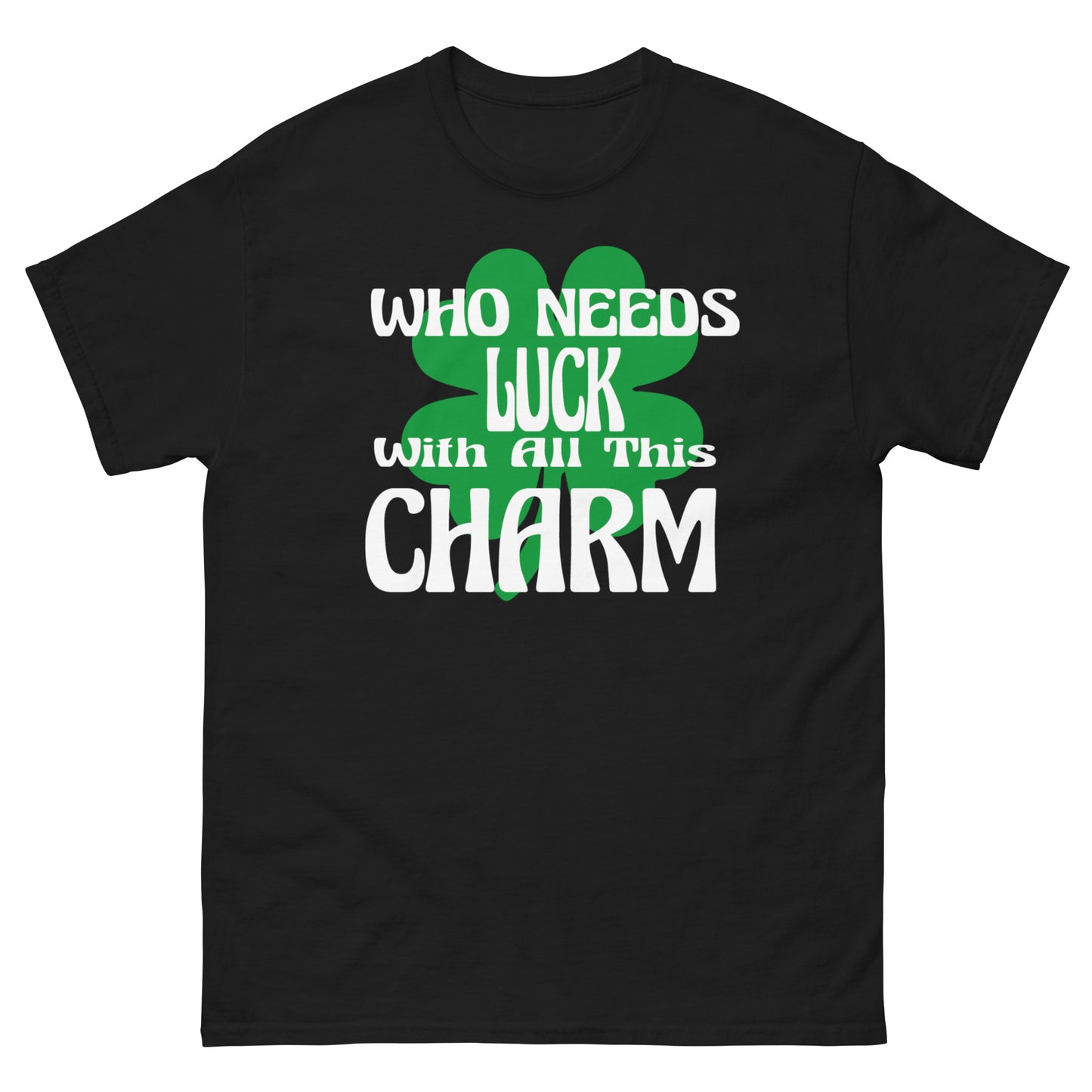 With all this luck who needs charm-St. Patrick's Day T-Shirt