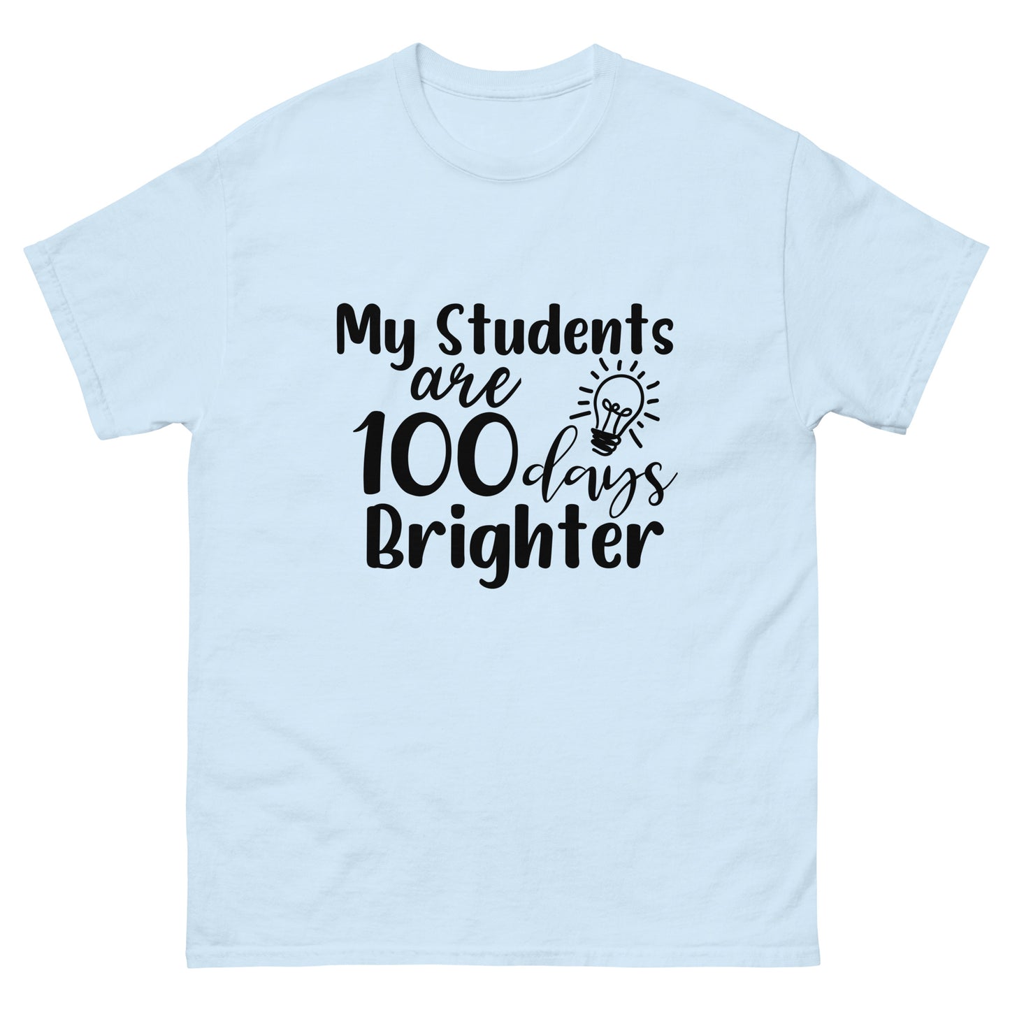 My Student's are 100 days brighter - Teacher - classic tee