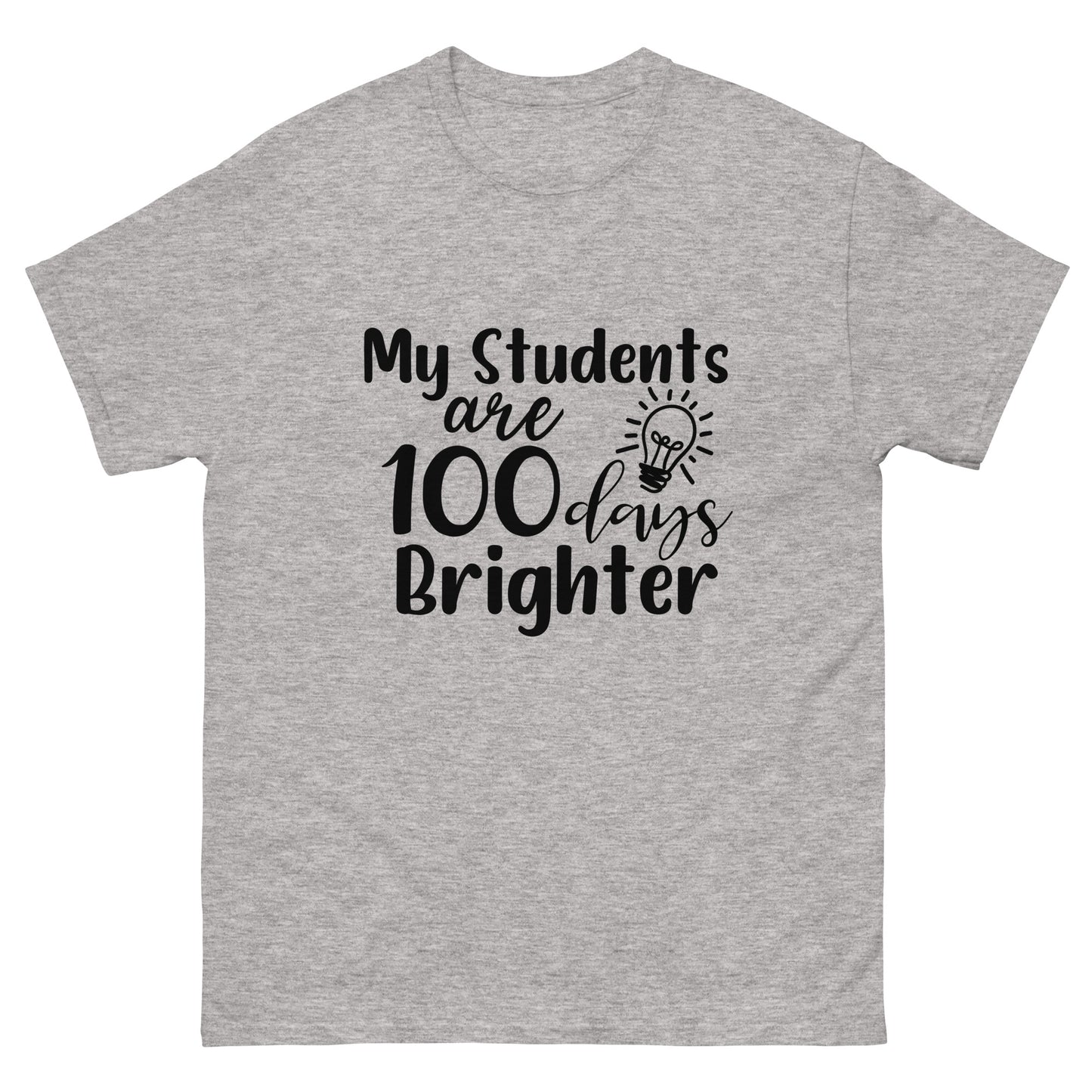 My Student's are 100 days brighter - Teacher - classic tee