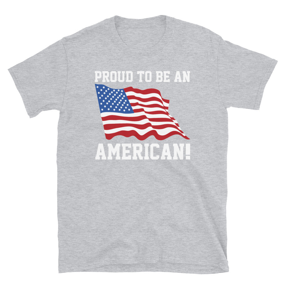 Proud To Be An American- Unisex T-Shirt