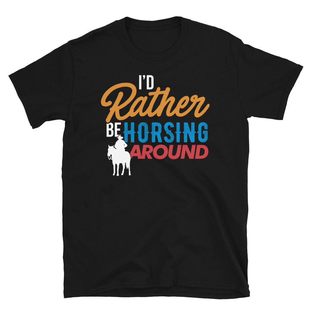 I'd Rather Be Horsing Around - Unisex T-Shirt