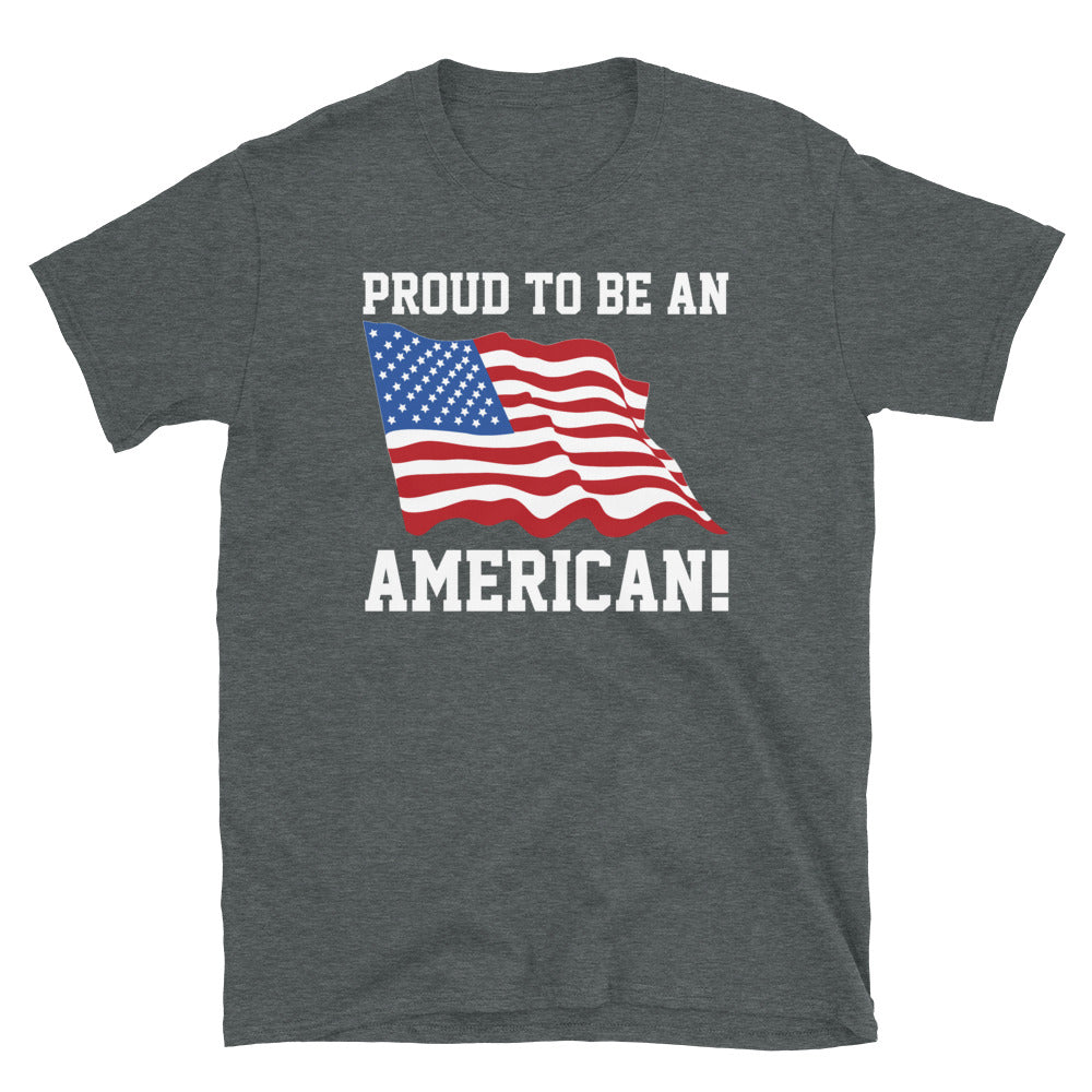 Proud To Be An American- Unisex T-Shirt