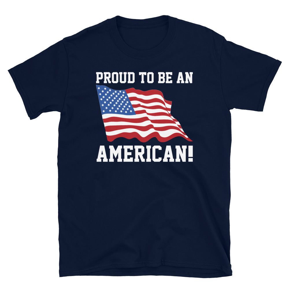 Proud To Be An American- Unisex T-Shirt