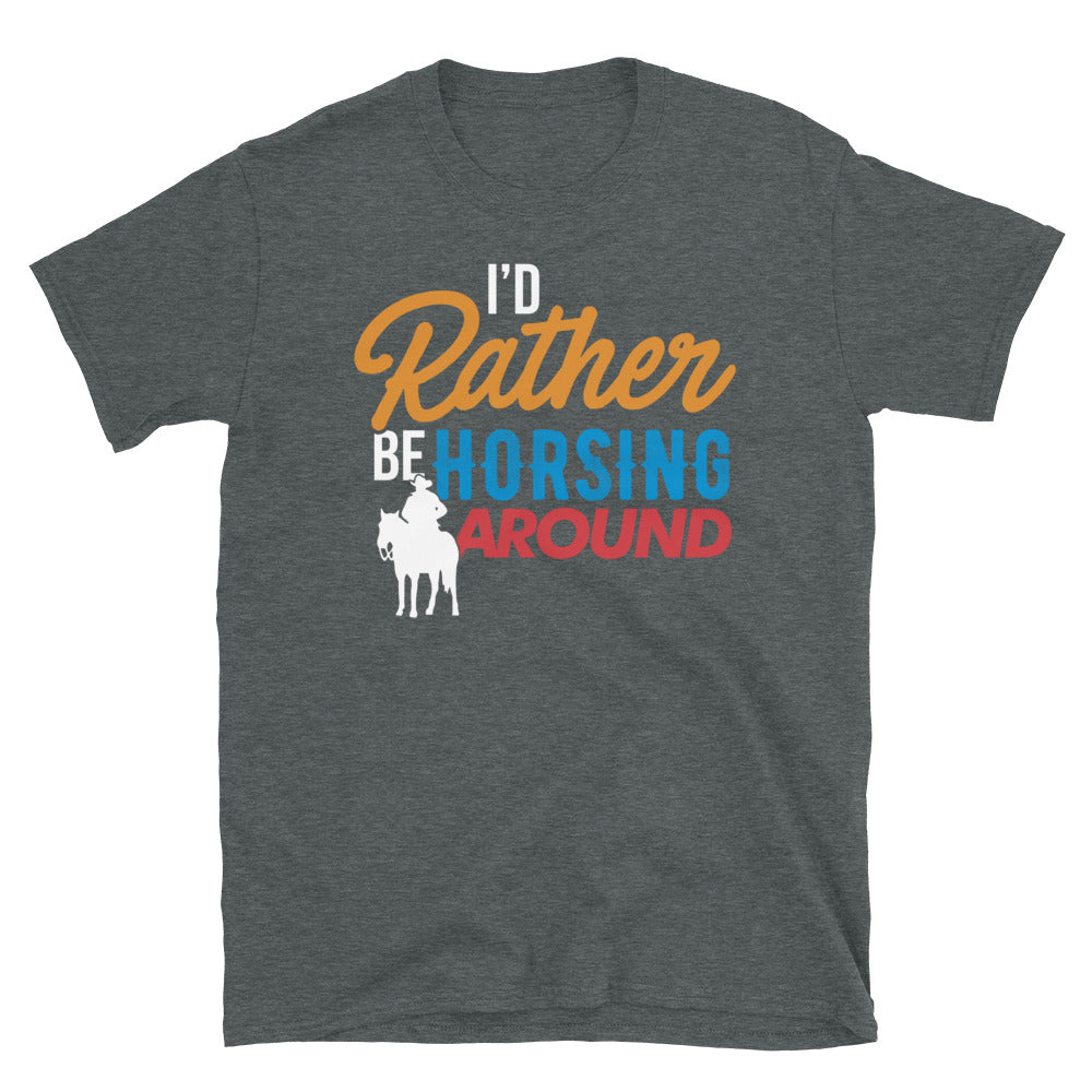 I'd Rather Be Horsing Around - Unisex T-Shirt