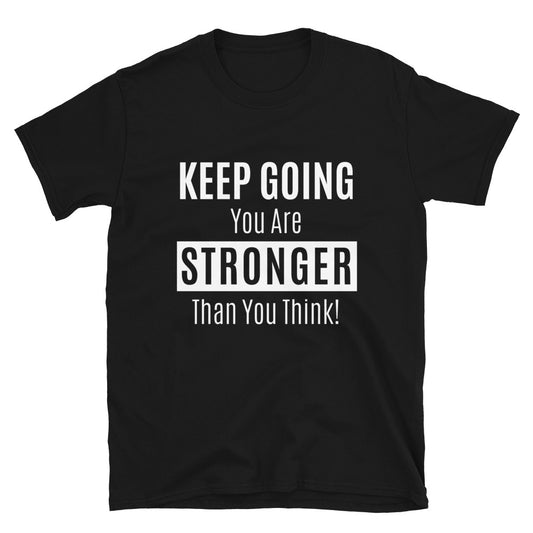 Keep Going You Are Stronger Than You Think - Unisex T-Shirt