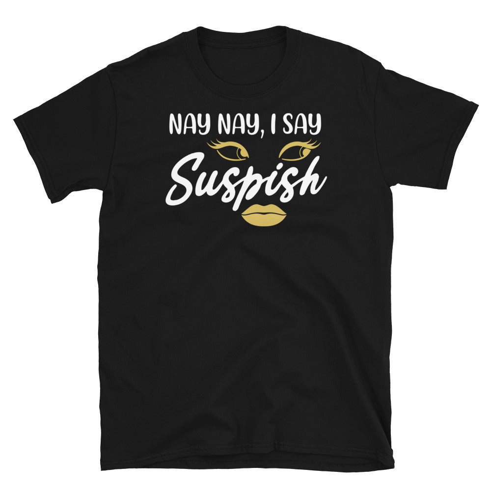 Nay Nay I Say Suspish -Short-Sleeve Unisex T-Shirt - Gildan