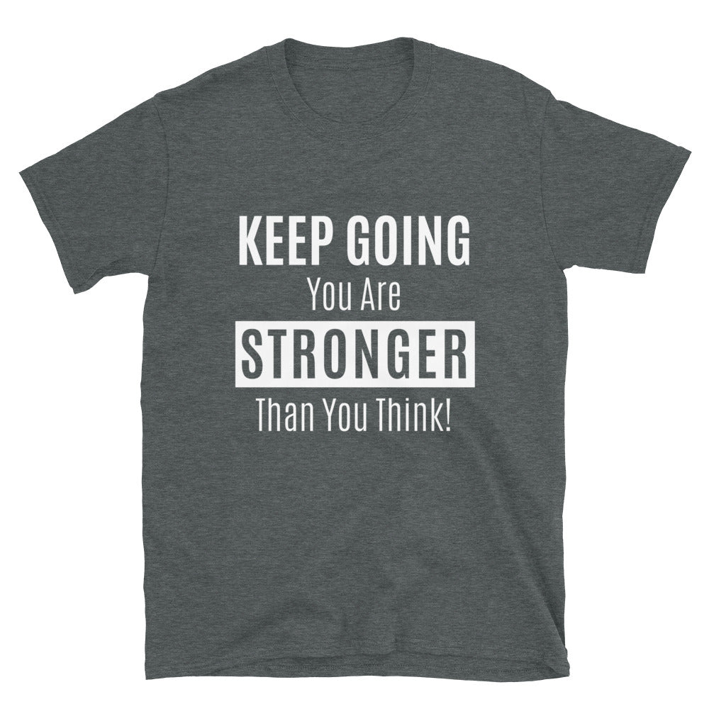 Keep Going You Are Stronger Than You Think - Unisex T-Shirt