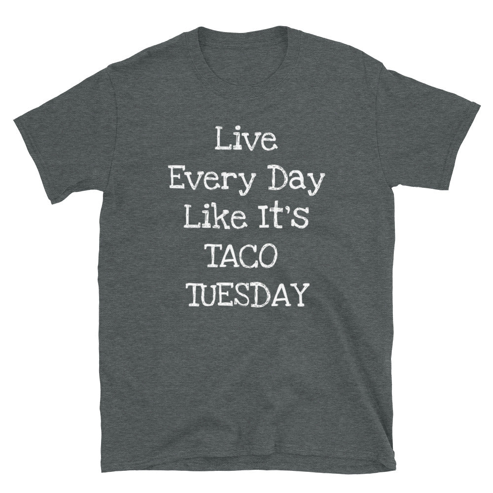 Live Every Day Like It's Taco Tuesday - Unisex T-Shirt