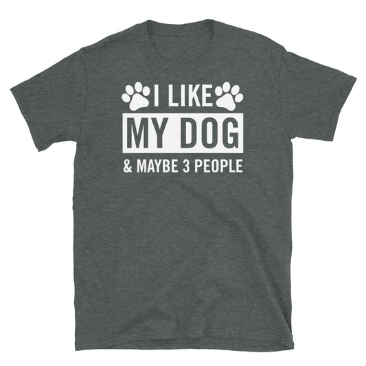 I Like My Dog & Maybe 3 People- Unisex T-Shirt