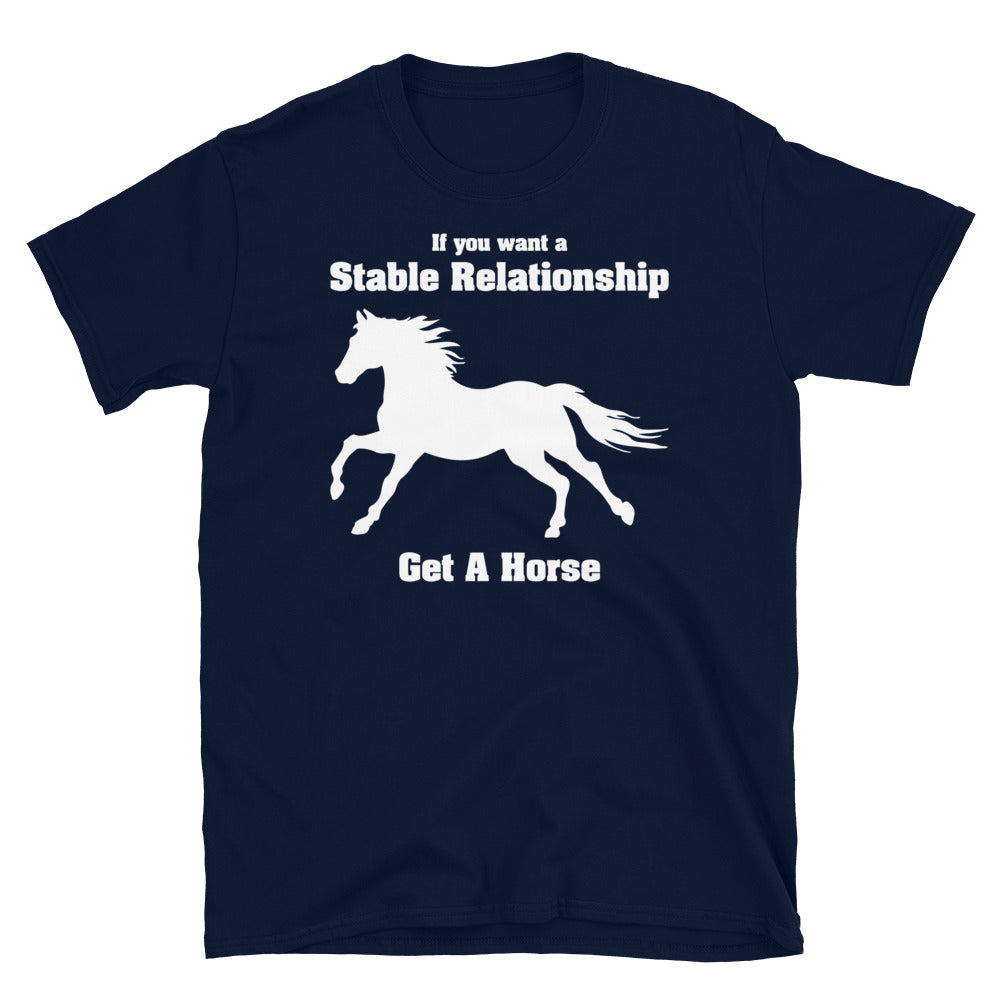 If you Want A Stable Relationship- Get A Horse- Unisex T-Shirt