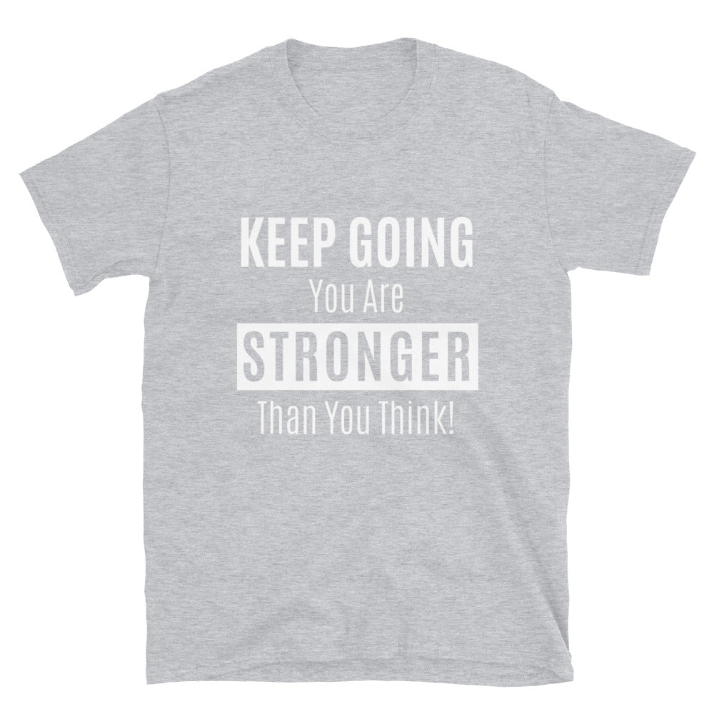 Keep Going You Are Stronger Than You Think - Unisex T-Shirt