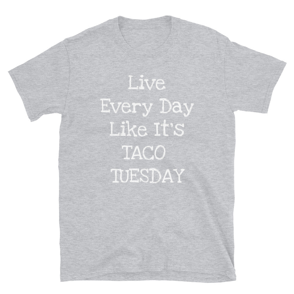 Live Every Day Like It's Taco Tuesday - Unisex T-Shirt