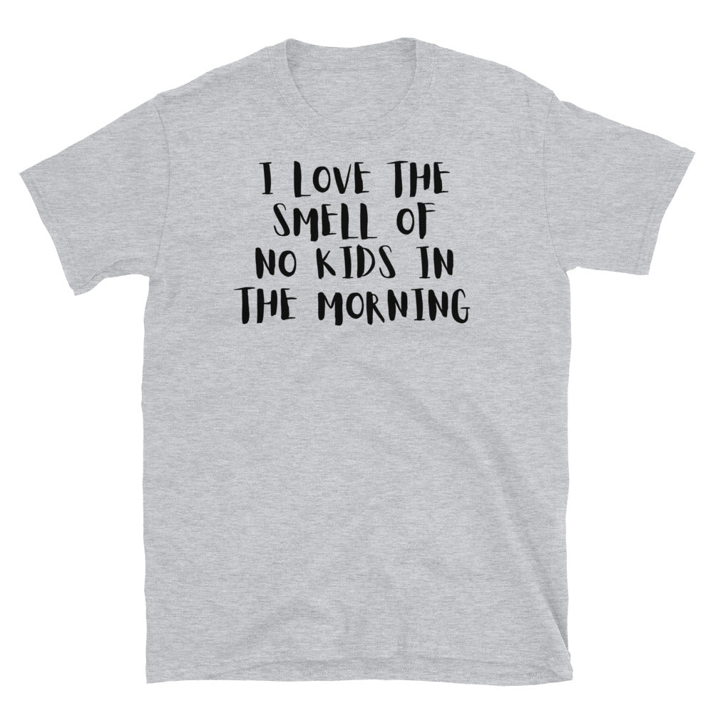 I Love The Smell Of No Kids In The Morning- Short-Sleeve Unisex T-Shirt