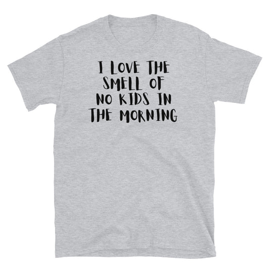 I Love The Smell Of No Kids In The Morning- Short-Sleeve Unisex T-Shirt