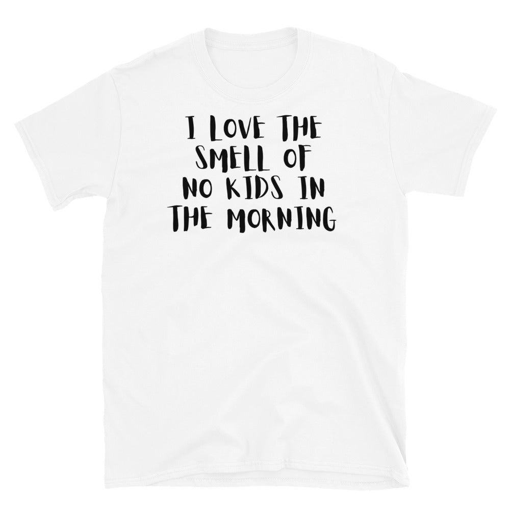 I Love The Smell Of No Kids In The Morning- Short-Sleeve Unisex T-Shirt